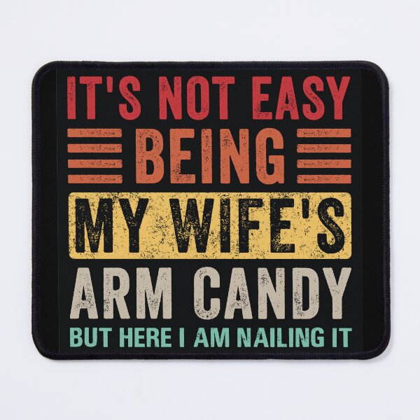 Item preview, It's Not Easy Being My Wife's Arm Candy but Here I Am Nailing It designed and sold by K-Boutiques.