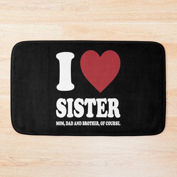 Item preview, I LOVE MY SISTER, MOM, DAD AND BROTHER OF COURSE. WHITE designed and sold by Rejiboustarts.