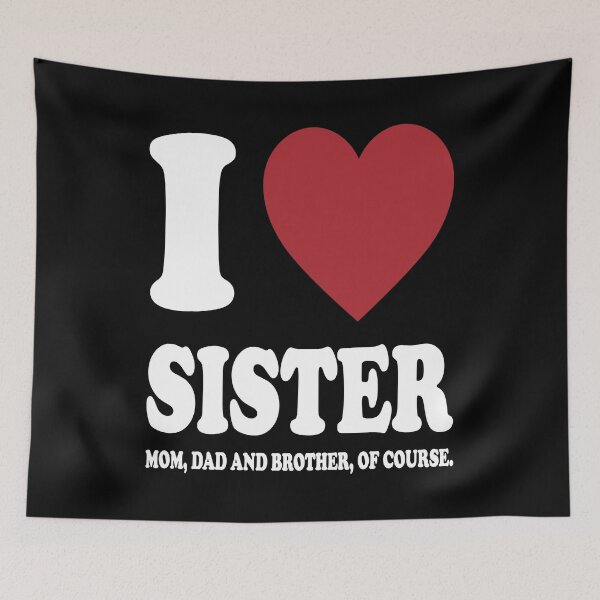 Item preview, I LOVE MY SISTER, MOM, DAD AND BROTHER OF COURSE. WHITE designed and sold by Rejiboustarts.