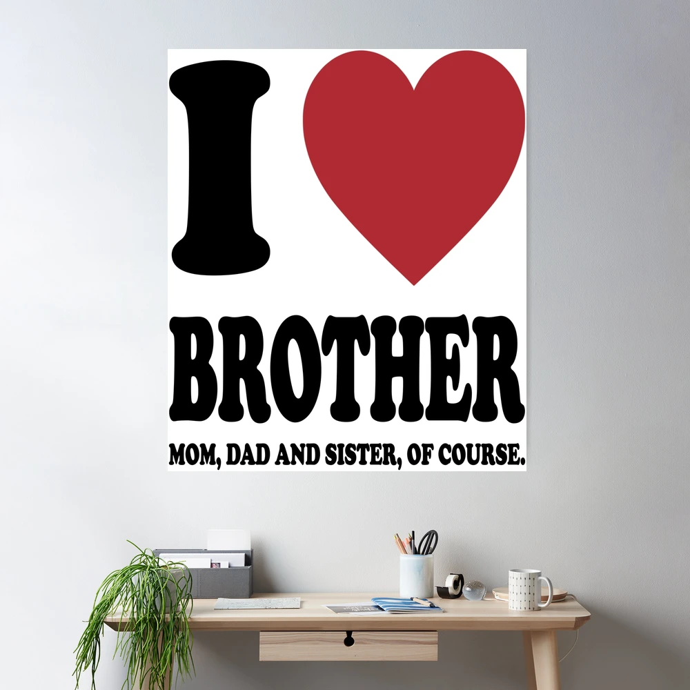 I LOVE MY BROTHER, MOM, DAD AND SISTER OF COURSE. BLACK DESIGN