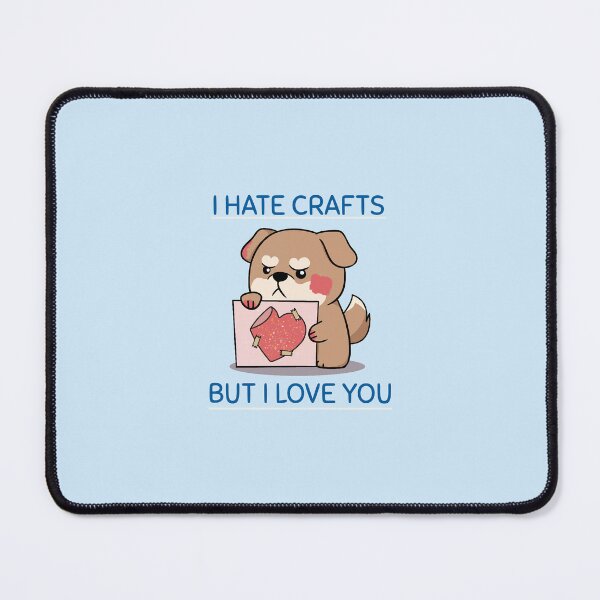 Item preview, Cute angry dog: "I hate crafts but I love you" designed and sold by NootNootPolar.