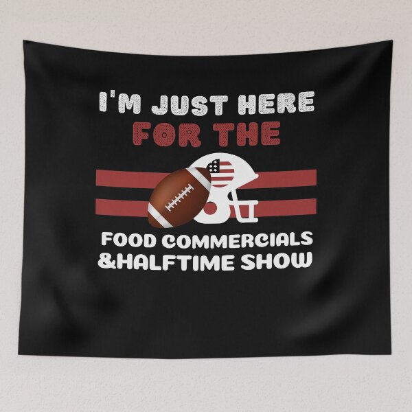 Item preview, I'm just here for the food commercials and halftime show designed and sold by stylechoc.