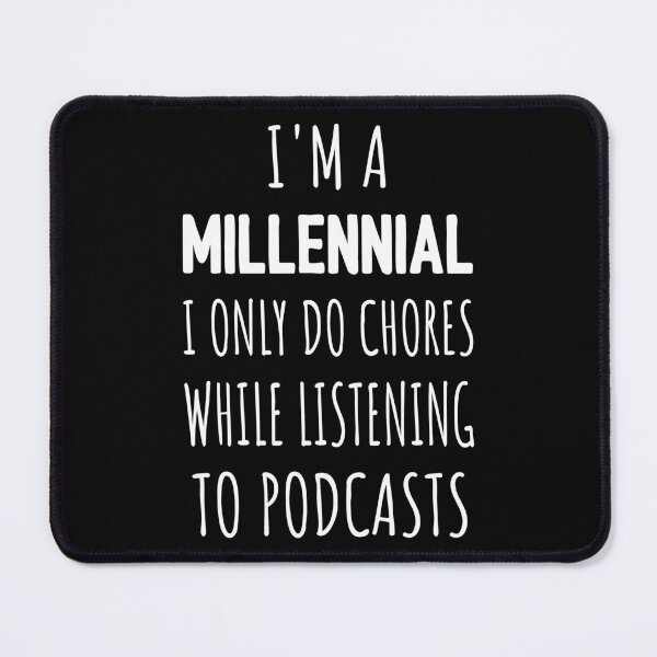 Item preview, I'm A Millennial I Only Do Chores While Listening To Podcasts I designed and sold by Lemon Pepper.