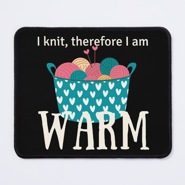 Item preview, I Knit, Therefore I Am...Warm ~ funny knitter humor designed and sold by cm006j.