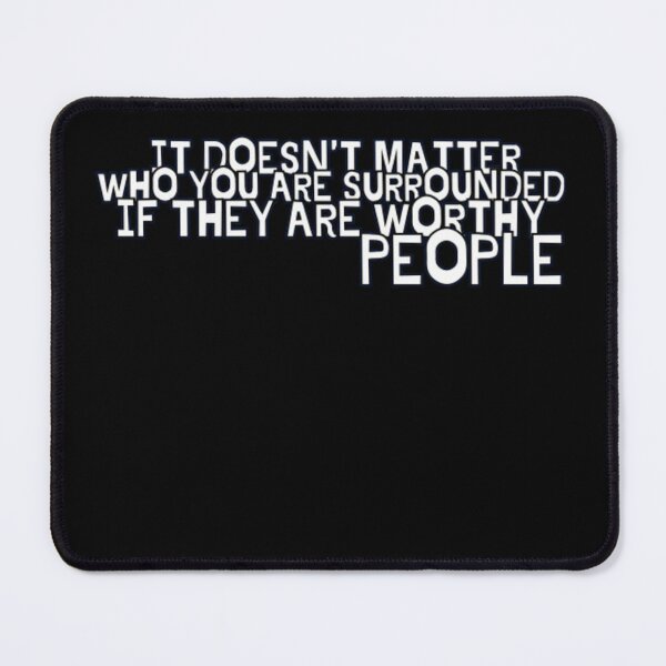 Item preview, IT DOESN'T MATTER WHO YOU ARE SURROUNDED IF THEY ARE WORTHY PEOPLE, WHO YOU ARE, Good People, MAKES US STRONGER, MAKES STRONGER , Our, He, She, typography. designed and sold by 2012DreamVision.
