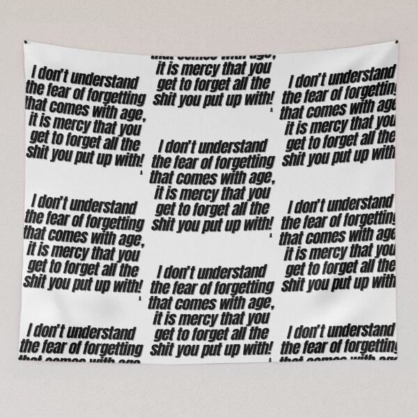 Item preview, I don’t understand the fear of forgetting that comes with age,  it is mercy that you get to forget all the shit you put up with! designed and sold by Finds.