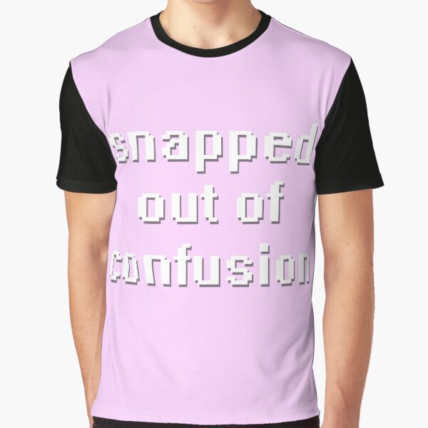 snapped out of confusion Graphic T-Shirt