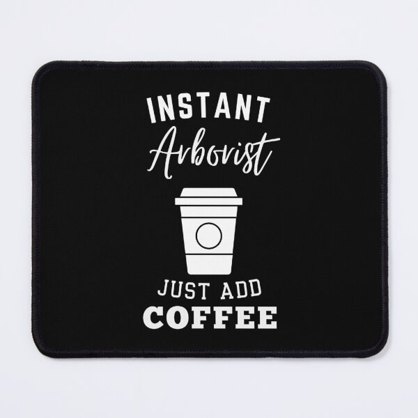 Item preview, Instant Arborist just add coffee designed and sold by annoying-shirts.