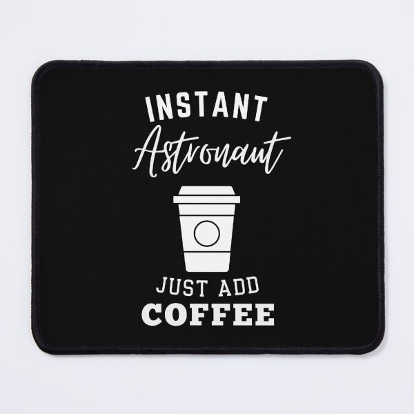 Item preview, Instant Astronaut just add coffee designed and sold by annoying-shirts.