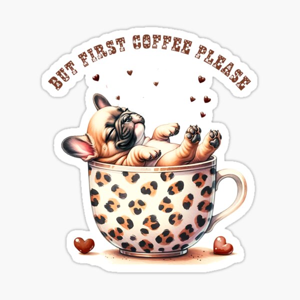 But First Coffee Please French Buldog in a cup Sticker