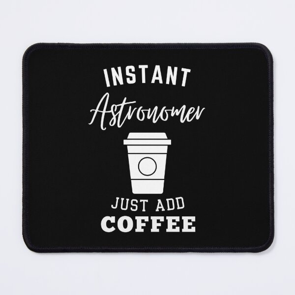 Item preview, Instant Astronomer just add coffee designed and sold by annoying-shirts.