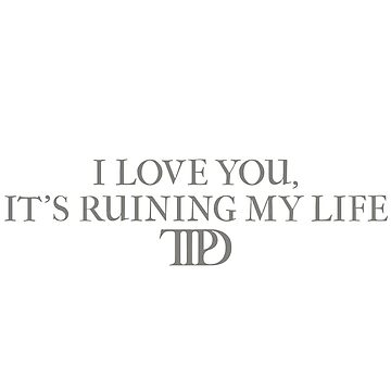 "I love you, it's ruining my life, TTPD, The Tortured Poets Department
