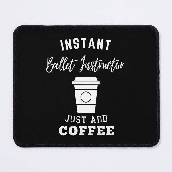 Item preview, Instant Ballet Instructor just add coffee designed and sold by annoying-shirts.