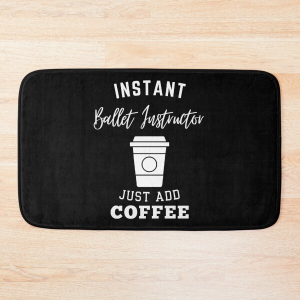 Item preview, Instant Ballet Instructor just add coffee designed and sold by annoying-shirts.