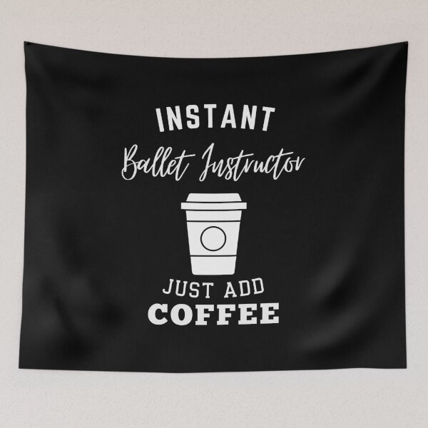 Item preview, Instant Ballet Instructor just add coffee designed and sold by annoying-shirts.