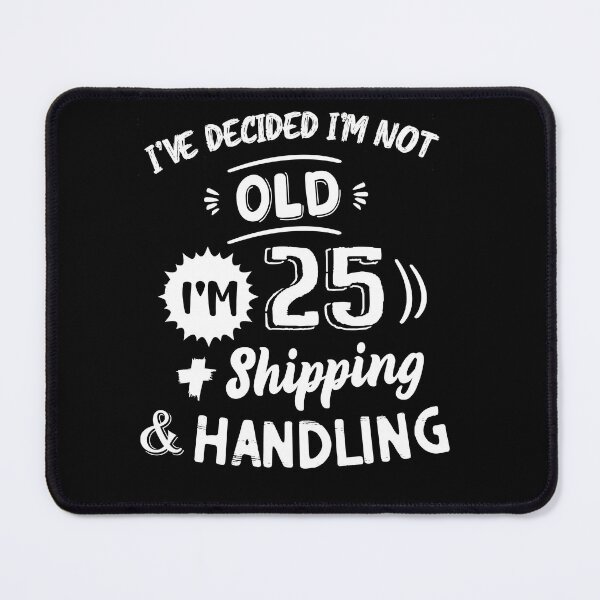 Item preview, I've decided im not old i'm 25 plus shipping and handling funny quotes designed and sold by sami david ⭐⭐⭐⭐⭐.