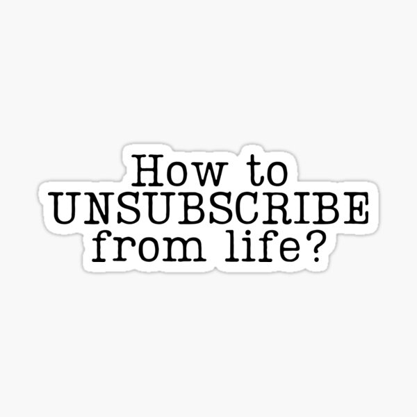 Item preview, How to Unsubscribe From Life? designed and sold by ELdErRBuGG.