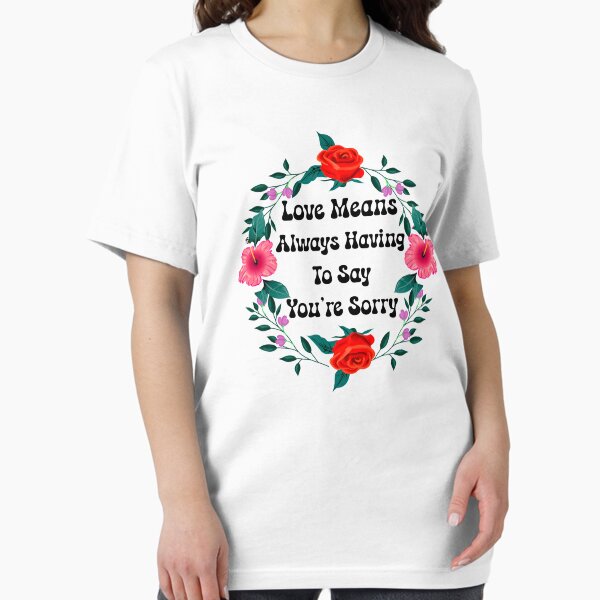 Love Means Always Having to Say You're Sorry - V2 Essential T-Shirt
