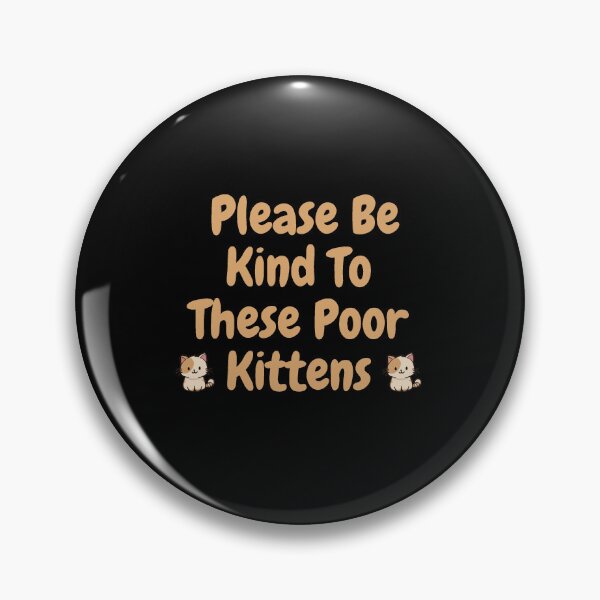 Item preview, Please be kind to these poor kittens designed and sold by djozefo.