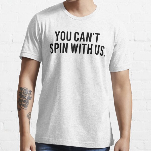 YOU CAN'T SPIN WITH US. Essential T-Shirt for Sale by T Culture