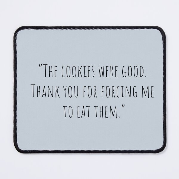 Item preview, Stranger Than Fiction-The cookies were good. Thank you for forcing me to eat them. designed and sold by franzandsabina.