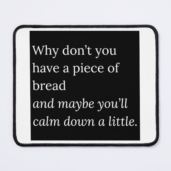 Item preview, RHOBH Have a Piece of Bread and Maybe You''ll Calm Down designed and sold by gumballols.
