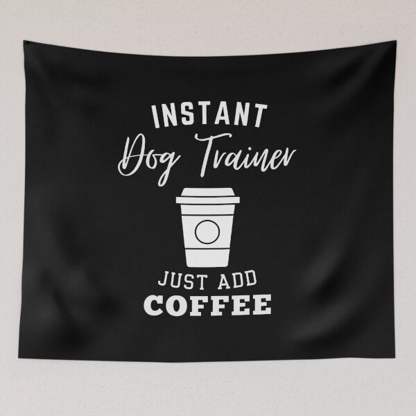 Item preview, instant Dog Trainer just add coffee designed and sold by annoying-shirts.