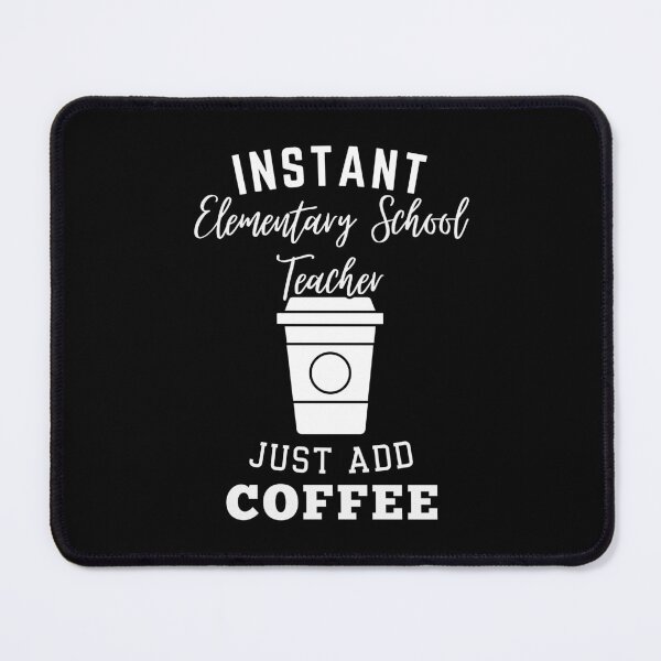 Item preview, instant Elementary School Teacher just add coffee designed and sold by annoying-shirts.