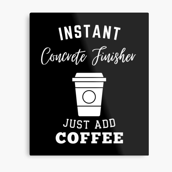 Item preview, instant Concrete Finisher just add coffee designed and sold by annoying-shirts.
