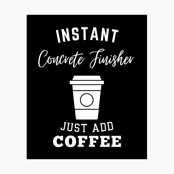 Item preview, instant Concrete Finisher just add coffee designed and sold by annoying-shirts.