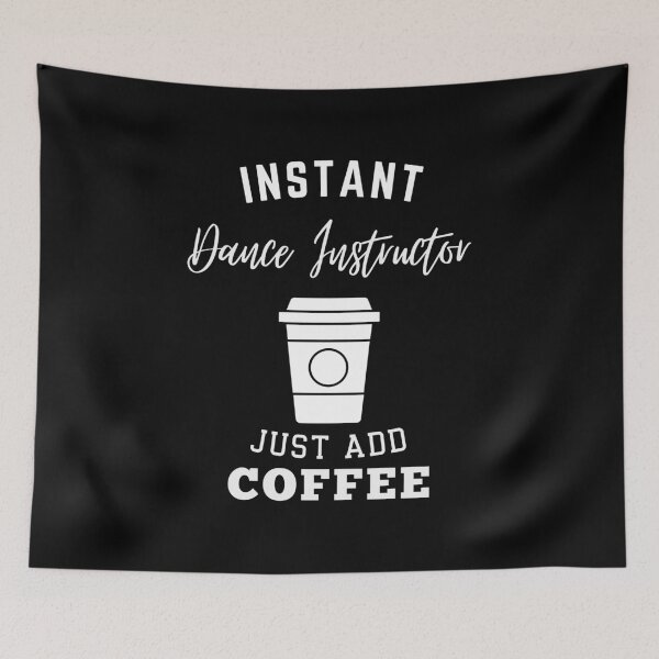 Item preview, instant Dance Instructor just add coffee designed and sold by annoying-shirts.