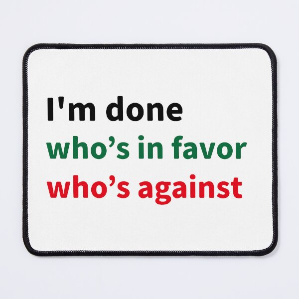 Item preview, I am done. who’s in favor, who’s against designed and sold by perfect-radius.