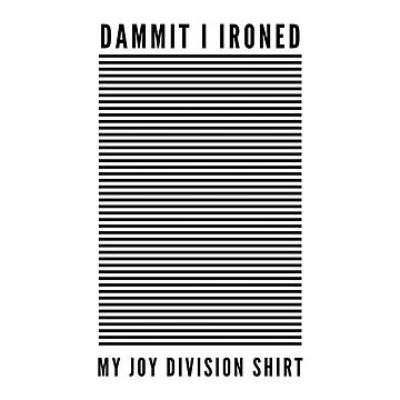 Artwork thumbnail, Dammit I Ironed My Joy Division Shirt by momentsofvision
