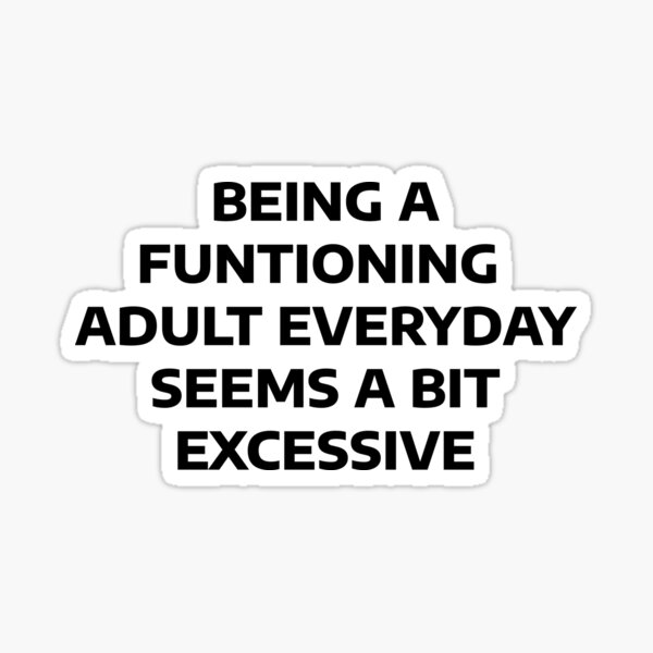 Item preview, Being a Functioning Adult Everyday Seems a Bit Excessive designed and sold by WakeNBake-Tees.