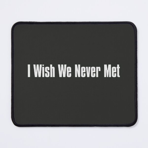 Item preview, I Wish We Never Met designed and sold by The-Directory.