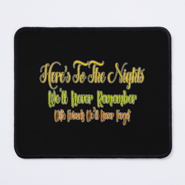 Item preview, Here’s to the Nights We'll Never Remember With Friends We’ll Never Forget designed and sold by MrMedy.
