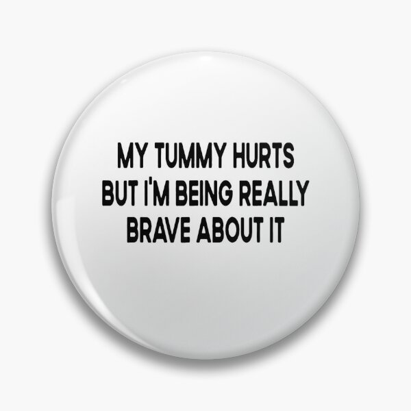 Item preview, My Tummy Hurts but I'm Being Really Brave About It designed and sold by BanBay.