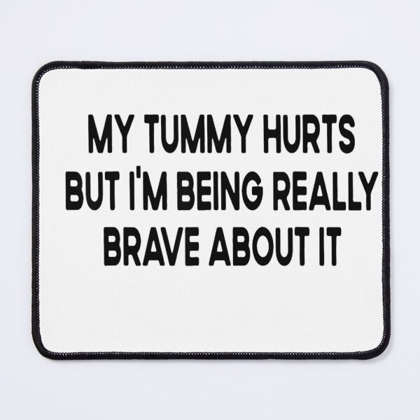 Item preview, My Tummy Hurts but I'm Being Really Brave About It designed and sold by BanBay.