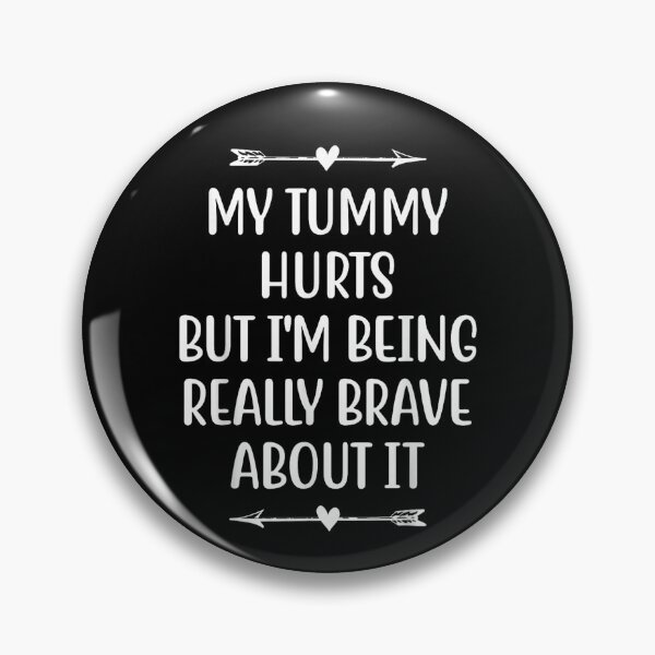 Item preview, My Tummy Hurts but I'm Being Really Brave About It designed and sold by BanBay.