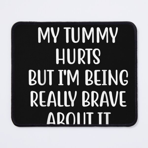 Item preview, My Tummy Hurts but I'm Being Really Brave About It designed and sold by BanBay.