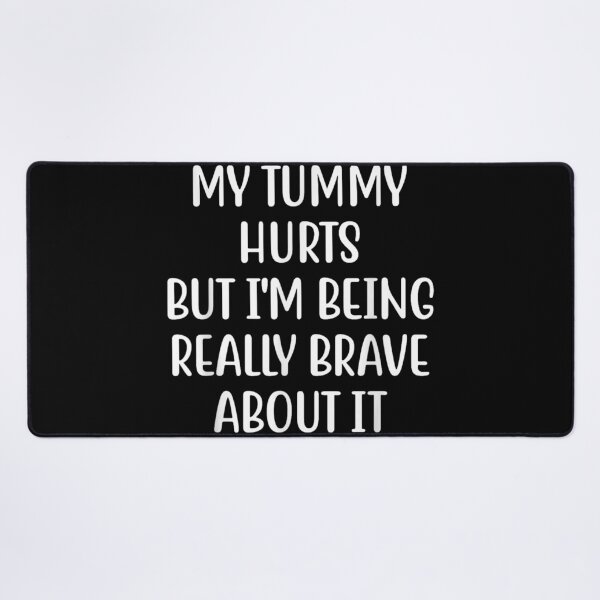Item preview, My Tummy Hurts but I'm Being Really Brave About It designed and sold by BanBay.