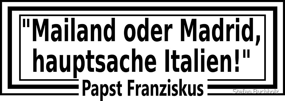 Falsches Zitat Mailand Oder Madrid Hauptsache Italien Papst Franziskus Von Stefan Buchholz Redbubble