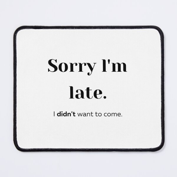 Item preview, Sorry I'm late. I didn't want to come  | Reluctant Attendee Design designed and sold by RM-Journey.