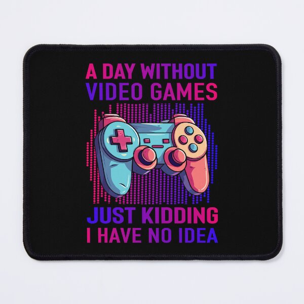Item preview, A Day Without Video Games Just Kidding I Have No Idea designed and sold by mybegoniatee.