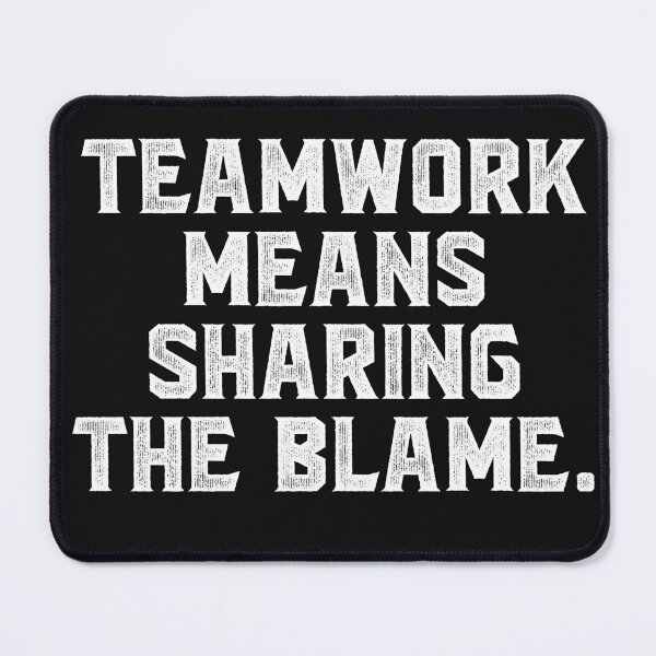 Item preview, Teamwork means sharing the blame. designed and sold by Truck Stop One.