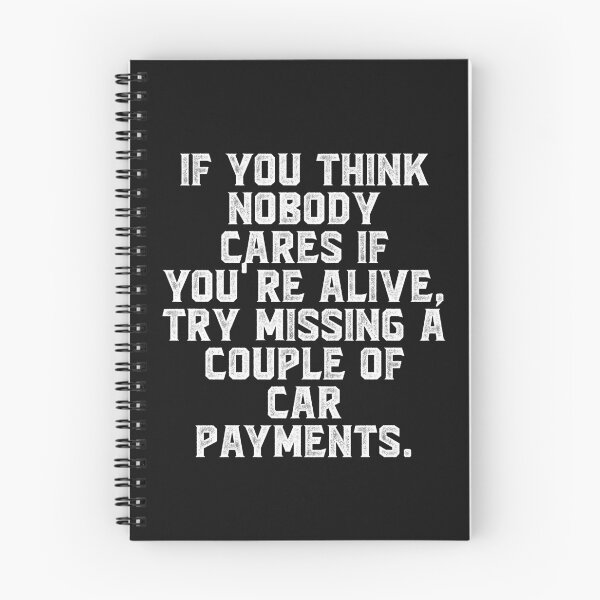 Item preview, If you think nobody cares if you're alive, try missing a couple of car payments. designed and sold by Truck Stop One.