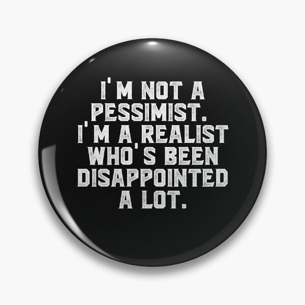 Item preview, I'm not a pessimist. I'm a realist who's been disappointed a lot. designed and sold by Truck Stop One.