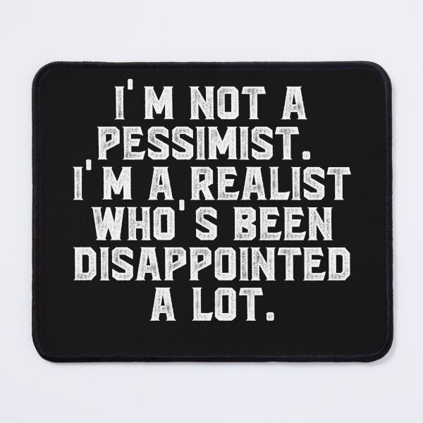Item preview, I'm not a pessimist. I'm a realist who's been disappointed a lot. designed and sold by Truck Stop One.