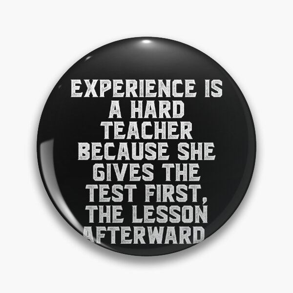 Item preview, Experience is a hard teacher because she gives the test first, the lesson afterward. designed and sold by Truck Stop One.