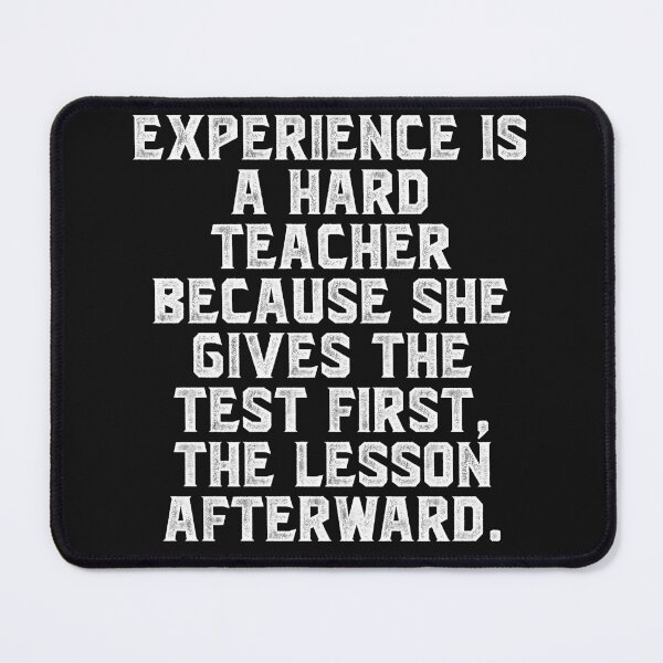 Item preview, Experience is a hard teacher because she gives the test first, the lesson afterward. designed and sold by Truck Stop One.